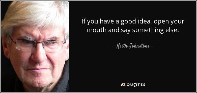 quote-if-you-have-a-good-idea-open-your-mouth-and-say-something-else-keith-johnstone-80-38-27