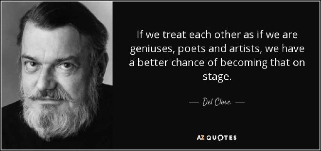 quote-if-we-treat-each-other-as-if-we-are-geniuses-poets-and-artists-we-have-a-better-chance-del-close-79-71-32